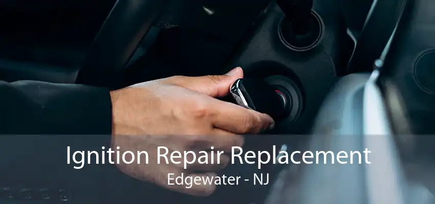 Ignition Repair Replacement Edgewater - NJ